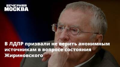 В ЛДПР призвали не верить анонимным источникам в вопросе состояния Жириновского