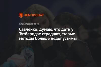 Савченко: думаю, что дети у Тутберидзе страдают, старые методы больше недопустимы