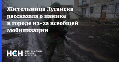Жительница Луганска рассказала о панике в городе из-за всеобщей мобилизации