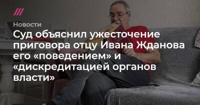 Суд объяснил ужесточение приговора отцу Ивана Жданова его «поведением» и «дискредитацией органов власти»