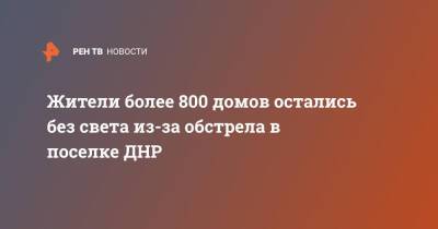 Алексей Кулемзин - Жители более 800 домов остались без света из-за обстрела в поселке ДНР - ren.tv - ДНР - Донецк - Донбасс