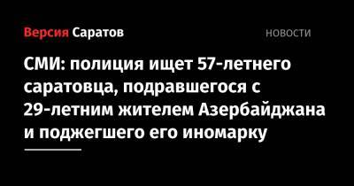 СМИ: полиция ищет 57-летнего саратовца, подравшегося с 29-летним жителем Азербайджана и поджегшего его иномарку
