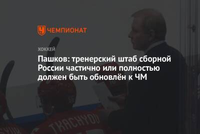 Пашков: тренерский штаб сборной России частично или полностью должен быть обновлён к ЧМ