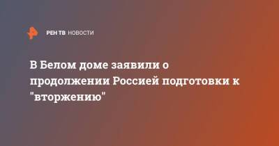 Владимир Путин - Джон Салливан - Джен Псаки - В Белом доме заявили о продолжении Россией подготовки к "вторжению" - ren.tv - Россия - США - Украина - Франция
