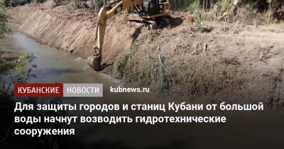 Для защиты городов и станиц Кубани от большой воды начнут возводить гидротехнические сооружения