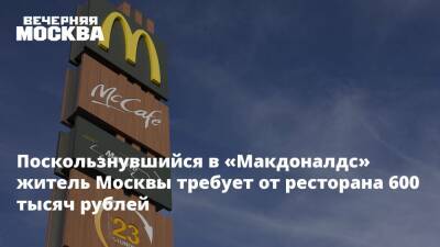 Поскользнувшийся в «Макдоналдс» житель Москвы требует от ресторана 600 тысяч рублей