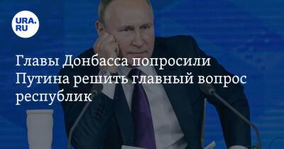 Главы Донбасса попросили Путина решить главный вопрос республик