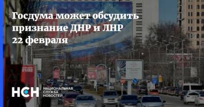 Госдума может обсудить признание ДНР и ЛНР 22 февраля