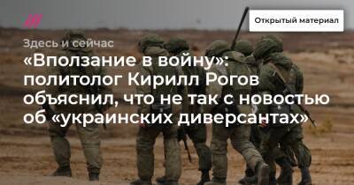 «Вползание в войну»: политолог Кирилл Рогов объяснил, что не так с новостью об «украинских диверсантах»