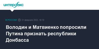 Володин и Матвиенко попросили Путина признать республики Донбасса
