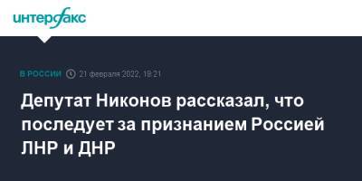 Депутат Никонов рассказал, что последует за признанием Россией ЛНР и ДНР
