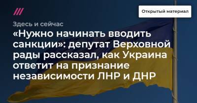 «Нужно начинать вводить санкции»: депутат Верховной рады рассказал, как Украина ответит на признание независимости ЛНР и ДНР