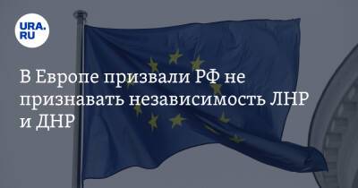 В Европе призвали РФ не признавать независимость ЛНР и ДНР