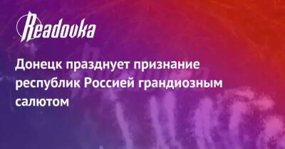 Донецк празднует признание республик Россией грандиозным салютом