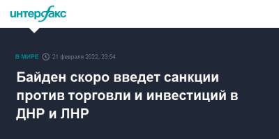 Байден скоро введет санкции против торговли и инвестиций в ДНР и ЛНР