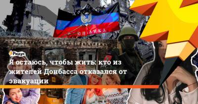 Я остаюсь, чтобы жить: кто из жителей Донбасса отказался от эвакуации - ridus.ru - Россия - ДНР - Донецк - ЛНР - Донбасс