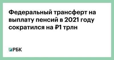 Федеральный трансферт на выплату пенсий в 2021 году сократился на ₽1 трлн - smartmoney.one - Россия