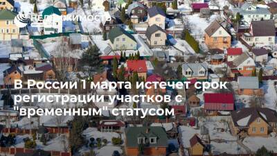Эксперт Кулаков: в России с 1 марта не останется земельных участков со статусом "временный"