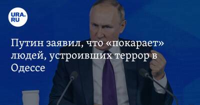 Путин заявил, что «покарает» людей, устроивших террор в Одессе