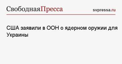 США заявили в ООН о ядерном оружии для Украины