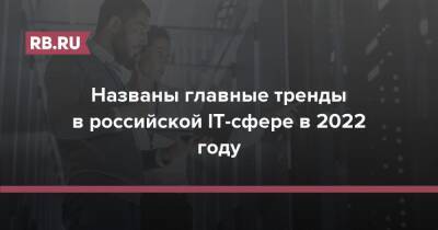 Названы главные тренды в российской IT-сфере в 2022 году