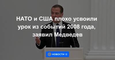 НАТО и США плохо усвоили урок из событий 2008 года, заявил Медведев