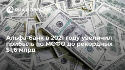 Альфа-банк в 2021 году увеличил прибыль по МСФО до рекордных $1,6 млрд - ria.ru - Москва - Россия