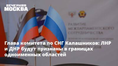 Глава комитета по СНГ Калашников: ЛНР и ДНР будут признаны в границах одноименных областей