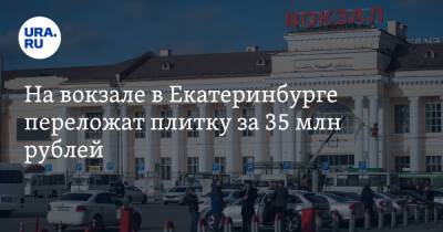На вокзале в Екатеринбурге переложат плитку за 35 млн рублей