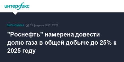 Дидье Касимиро - "Роснефть" намерена довести долю газа в общей добыче до 25% к 2025 году - interfax.ru - Москва