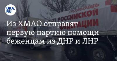 Из ХМАО отправят первую партию помощи беженцам из ДНР и ЛНР