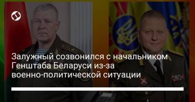 Залужный созвонился с начальником Генштаба Беларуси из-за военно-политической ситуации