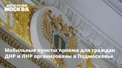Мобильные пункты приема для граждан ДНР и ЛНР организованы в Подмосковье