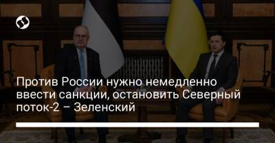 Против России нужно немедленно ввести санкции, остановить Северный поток-2 – Зеленский