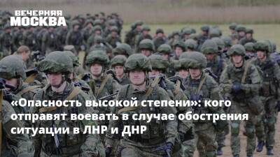 «Опасность высокой степени»: кого отправят воевать в случае обострения ситуации в ЛНР и ДНР