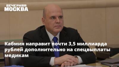 Кабмин направит почти 3,5 миллиарда рублей дополнительно на спецвыплаты медикам