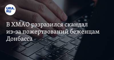 В ХМАО разразился скандал из-за пожертвований беженцам Донбасса