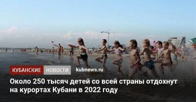 Около 250 тысяч детей со всей страны отдохнут на курортах Кубани в 2022 году