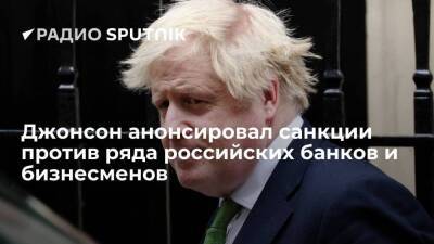 Премьер-министр Джонсон: Лондон введет санкции против российских банков и бизнесменов