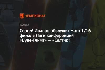 Сергей Иванов обслужит матч 1/16 финала Лиги конференций «Будё-Глимт» — «Селтик»