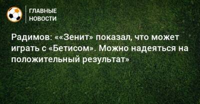 Радимов: ««Зенит» показал, что может играть с «Бетисом». Можно надеяться на положительный результат»