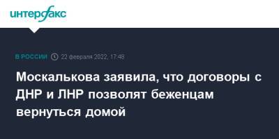 Москалькова заявила, что договоры с ДНР и ЛНР позволят беженцам вернуться домой