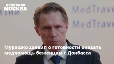 Мурашко заявил о готовности оказать медпомощь беженцам с Донбасса