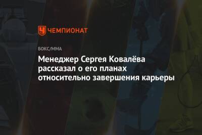 Менеджер Сергея Ковалёва рассказал о его планах относительно завершения карьеры