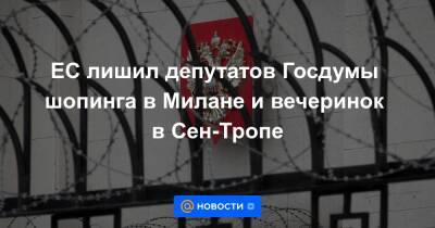 ЕС лишил депутатов Госдумы шопинга в Милане и вечеринок в Сен-Тропе