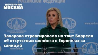 Захарова отреагировала на твит Борреля об отсутствии шопинга в Европе из-за санкций