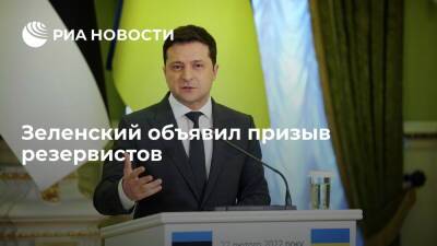 Президент Зеленский объявил призыв резервистов, чтобы доукомплектовать армию Украины