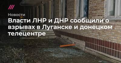Власти ЛНР и ДНР сообщили о взрывах в Луганске и донецком телецентре