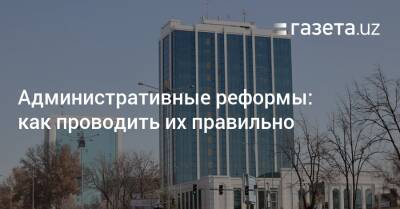 Административные реформы: как проводить их правильно