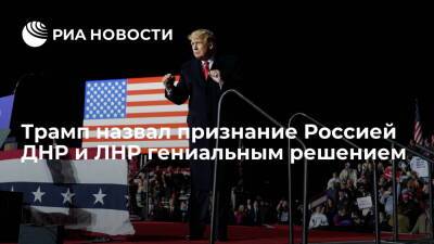 Экс-президент США Трамп назвал гениальным решение России признать независимость ДНР и ЛНР